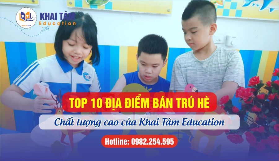 Top 10 địa điểm Bán trú hè Chất lượng cao của Khai Tâm Education